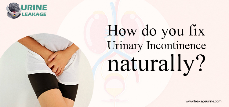 How Do You Fix Urinary Incontinence Naturally?