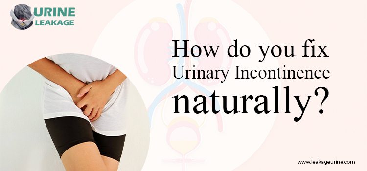 How Do You Fix Urinary Incontinence Naturally