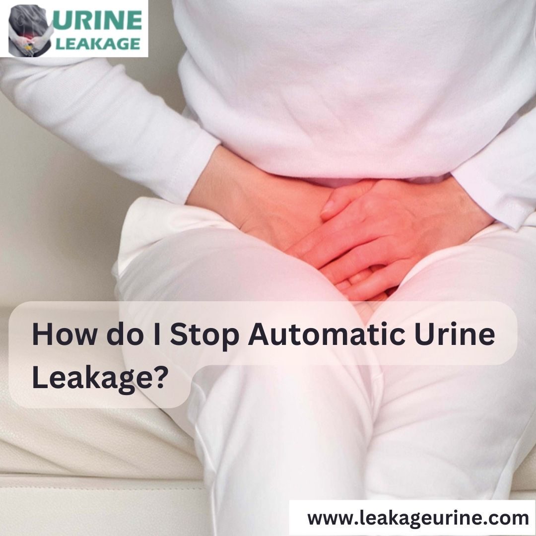 How Do I Stop Automatic Urine Leakage?